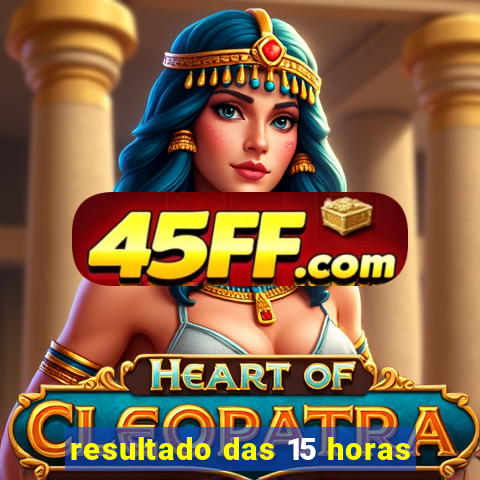 resultado das 15 horas